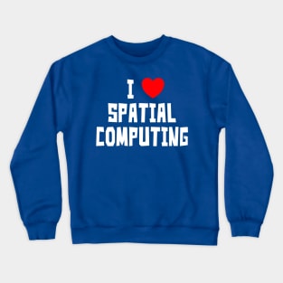 I Love Spatial Computing Crewneck Sweatshirt